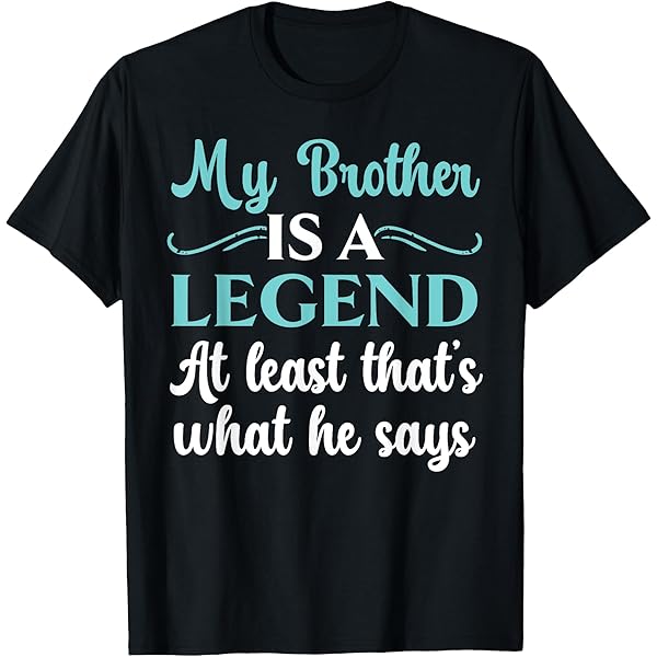 Amazon.com: My Brother Is A Legend Best Bro Ever Brotherhood T